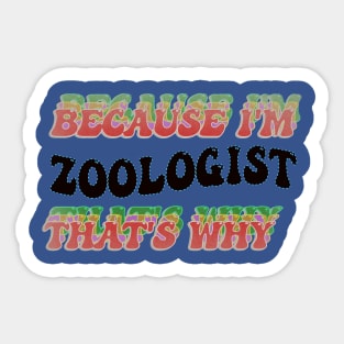 BECAUSE I AM ZOOLOGIST - THAT'S WHY Sticker